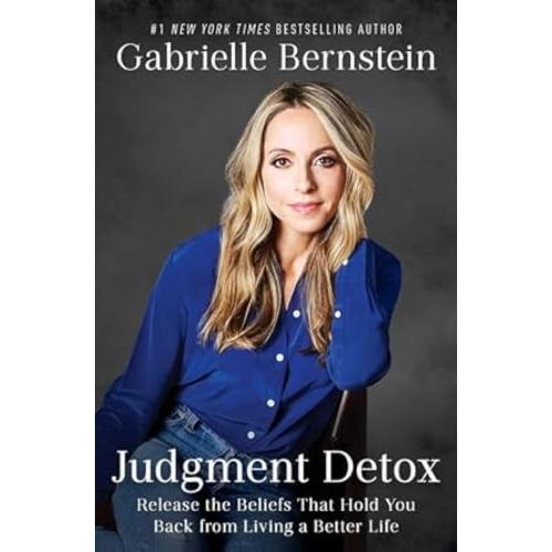 Judgement Detox: Release the Beliefs That Hold You Back from Living A Better Life