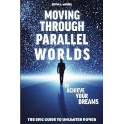 Moving Through Parallel Worlds To Achieve Your Dreams