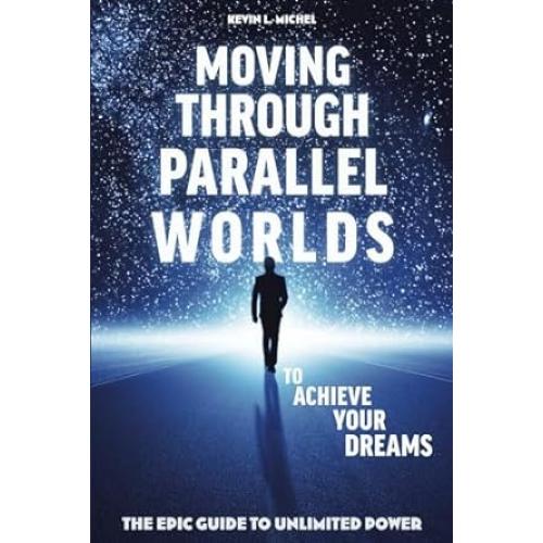 Moving Through Parallel Worlds To Achieve Your Dreams