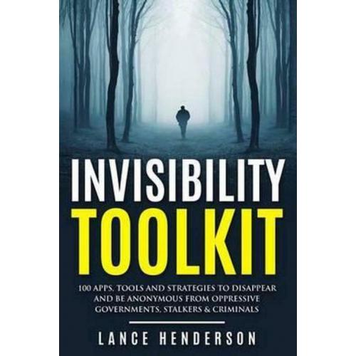 Invisibility Toolkit - 100 Ways to Disappear From Oppressive