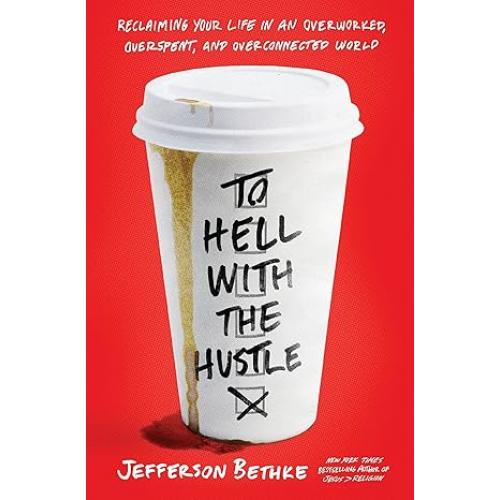 To Hell with the Hustle: Reclaiming Your Life in an Overworked, Overspent, and Overconnected World