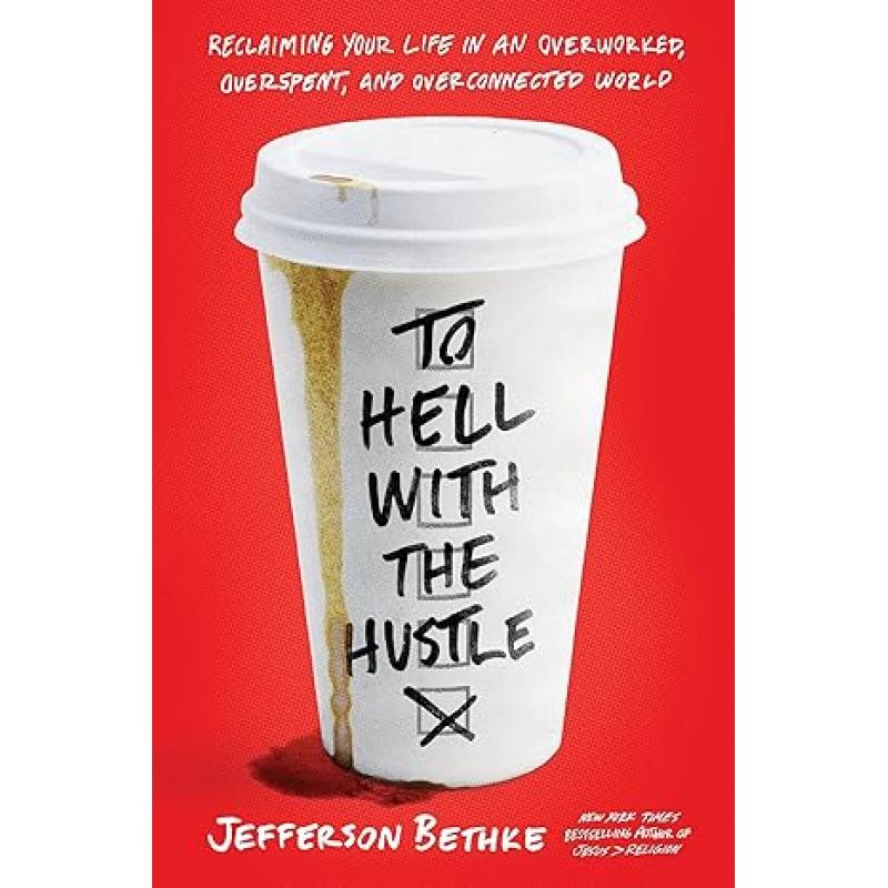 To Hell with the Hustle: Reclaiming Your Life in an Overworked, Overspent, and Overconnected World